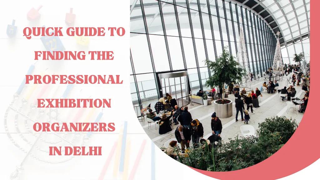 A Quick Guide to finding the professional exhibition organizers in delhi