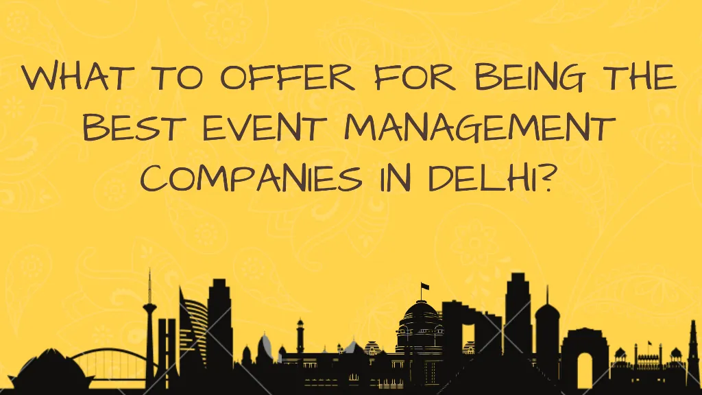 WHAT TO OFFER FOR BEING THE BEST EVENT MANAGEMENT COMPANIES IN DELHI?